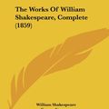 Cover Art for 9781120969446, The Works of William Shakespeare, Complete (1859) by William Shakespeare