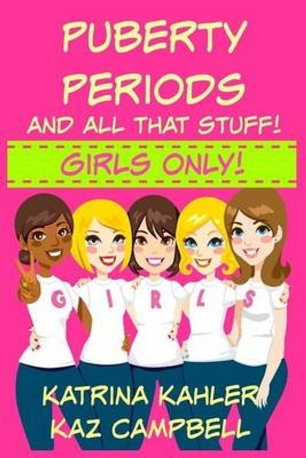 Cover Art for 9781522786887, Puberty, Periods and all that stuff! GIRLS ONLY!: How Will I Change?: Volume 2 by Katrina Kahler, Kaz Campbell