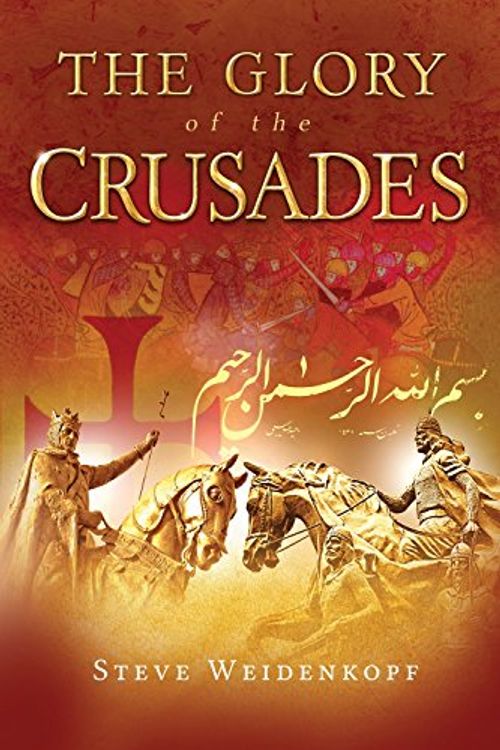 Cover Art for 9781941663004, The Glory of the Crusades by Steve Weidenkopf