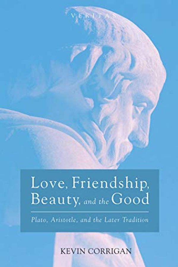 Cover Art for B07JP4J814, Love, Friendship, Beauty, and the Good: Plato, Aristotle, and the Later Tradition (Veritas Book 26) by Kevin Corrigan