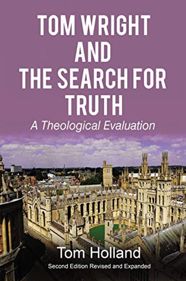 Cover Art for B0829FSGFD, Tom Wright and the Search for Truth, Revised and Expanded: A  Theological Evaluation by Tom Holland