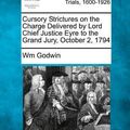 Cover Art for 9781275486997, Cursory Strictures on the Charge Delivered by Lord Chief Justice Eyre to the Grand Jury, October 2, 1794 by Wm Godwin