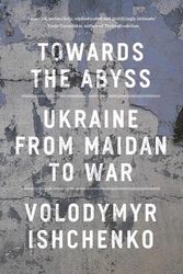 Cover Art for 9781804295540, Towards the Abyss: Ukraine from Maidan to War by Volodymyr Feshchuk